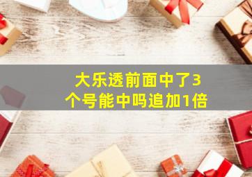 大乐透前面中了3个号能中吗追加1倍