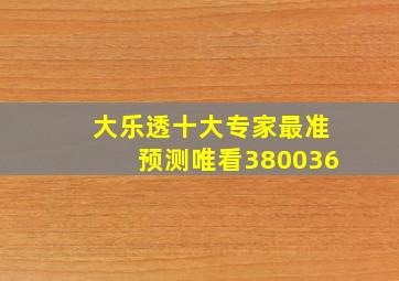 大乐透十大专家最准预测唯看380036