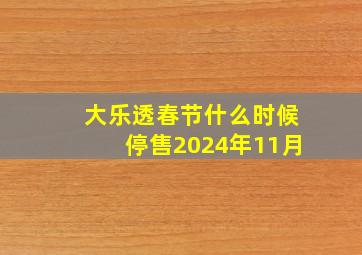 大乐透春节什么时候停售2024年11月