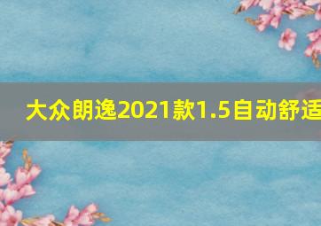 大众朗逸2021款1.5自动舒适