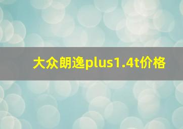 大众朗逸plus1.4t价格