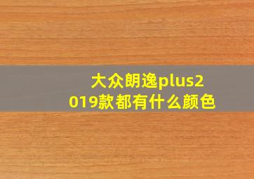 大众朗逸plus2019款都有什么颜色