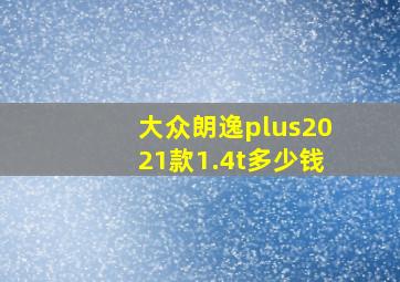 大众朗逸plus2021款1.4t多少钱