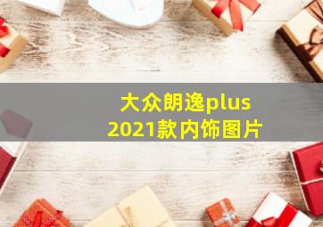 大众朗逸plus2021款内饰图片