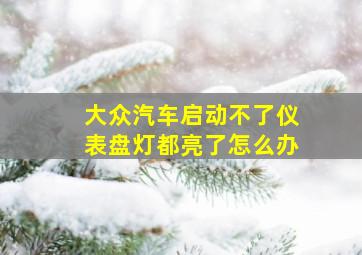 大众汽车启动不了仪表盘灯都亮了怎么办