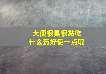 大便很臭很黏吃什么药好使一点呢