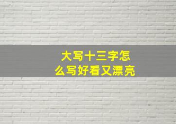 大写十三字怎么写好看又漂亮