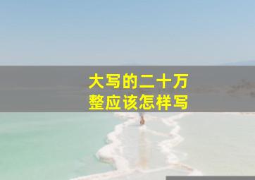 大写的二十万整应该怎样写