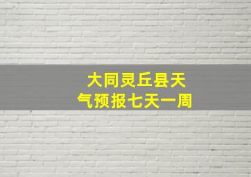 大同灵丘县天气预报七天一周