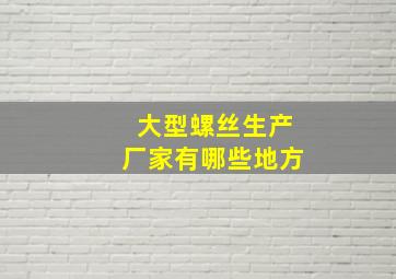 大型螺丝生产厂家有哪些地方