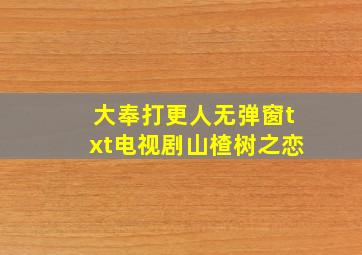 大奉打更人无弹窗txt电视剧山楂树之恋