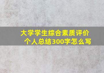 大学学生综合素质评价个人总结300字怎么写