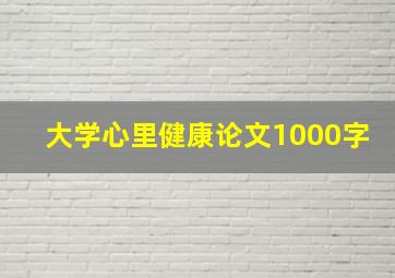 大学心里健康论文1000字