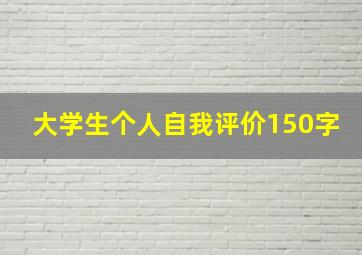 大学生个人自我评价150字