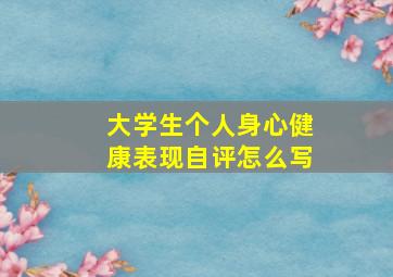 大学生个人身心健康表现自评怎么写