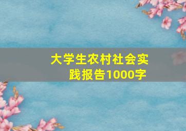 大学生农村社会实践报告1000字