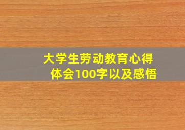 大学生劳动教育心得体会100字以及感悟