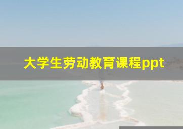 大学生劳动教育课程ppt