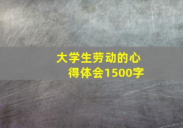 大学生劳动的心得体会1500字