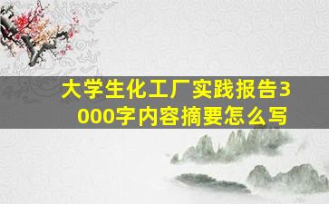 大学生化工厂实践报告3000字内容摘要怎么写