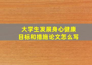 大学生发展身心健康目标和措施论文怎么写