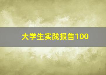 大学生实践报告100