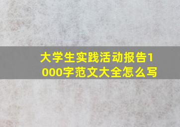 大学生实践活动报告1000字范文大全怎么写