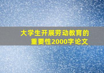 大学生开展劳动教育的重要性2000字论文