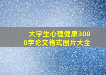 大学生心理健康3000字论文格式图片大全