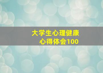 大学生心理健康心得体会100