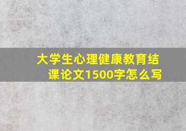 大学生心理健康教育结课论文1500字怎么写