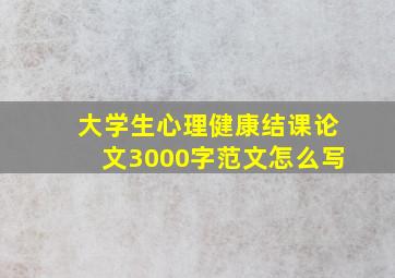 大学生心理健康结课论文3000字范文怎么写