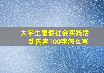 大学生暑假社会实践活动内容100字怎么写