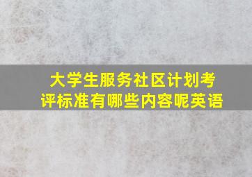 大学生服务社区计划考评标准有哪些内容呢英语