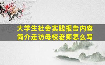 大学生社会实践报告内容简介走访母校老师怎么写