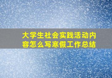 大学生社会实践活动内容怎么写寒假工作总结