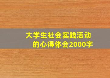 大学生社会实践活动的心得体会2000字