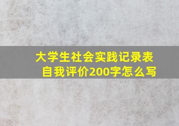 大学生社会实践记录表自我评价200字怎么写