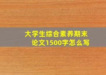 大学生综合素养期末论文1500字怎么写