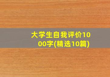 大学生自我评价1000字(精选10篇)