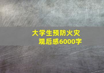 大学生预防火灾观后感6000字