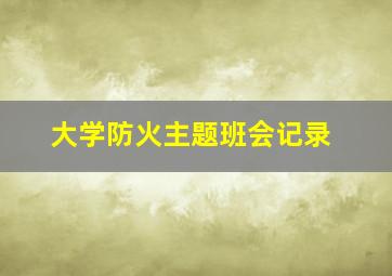 大学防火主题班会记录