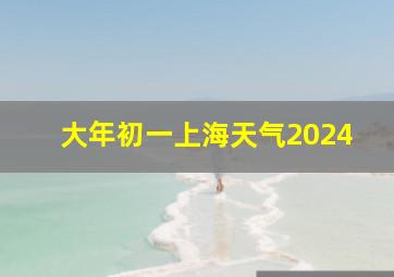 大年初一上海天气2024