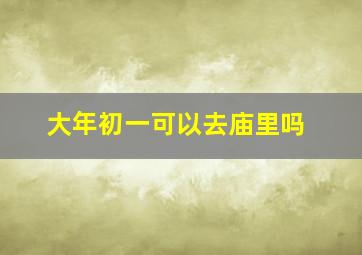 大年初一可以去庙里吗