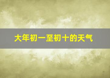 大年初一至初十的天气