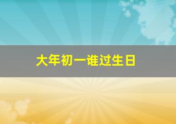 大年初一谁过生日