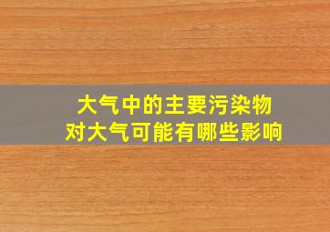 大气中的主要污染物对大气可能有哪些影响