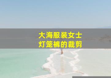 大海服装女士灯笼裤的裁剪