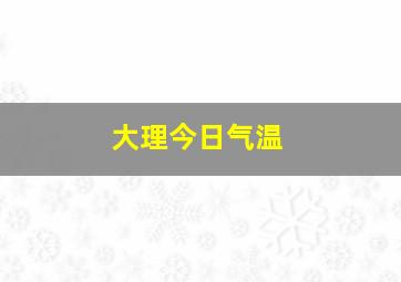 大理今日气温