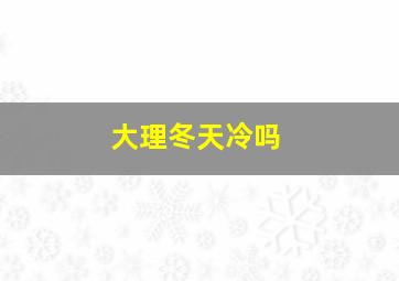 大理冬天冷吗